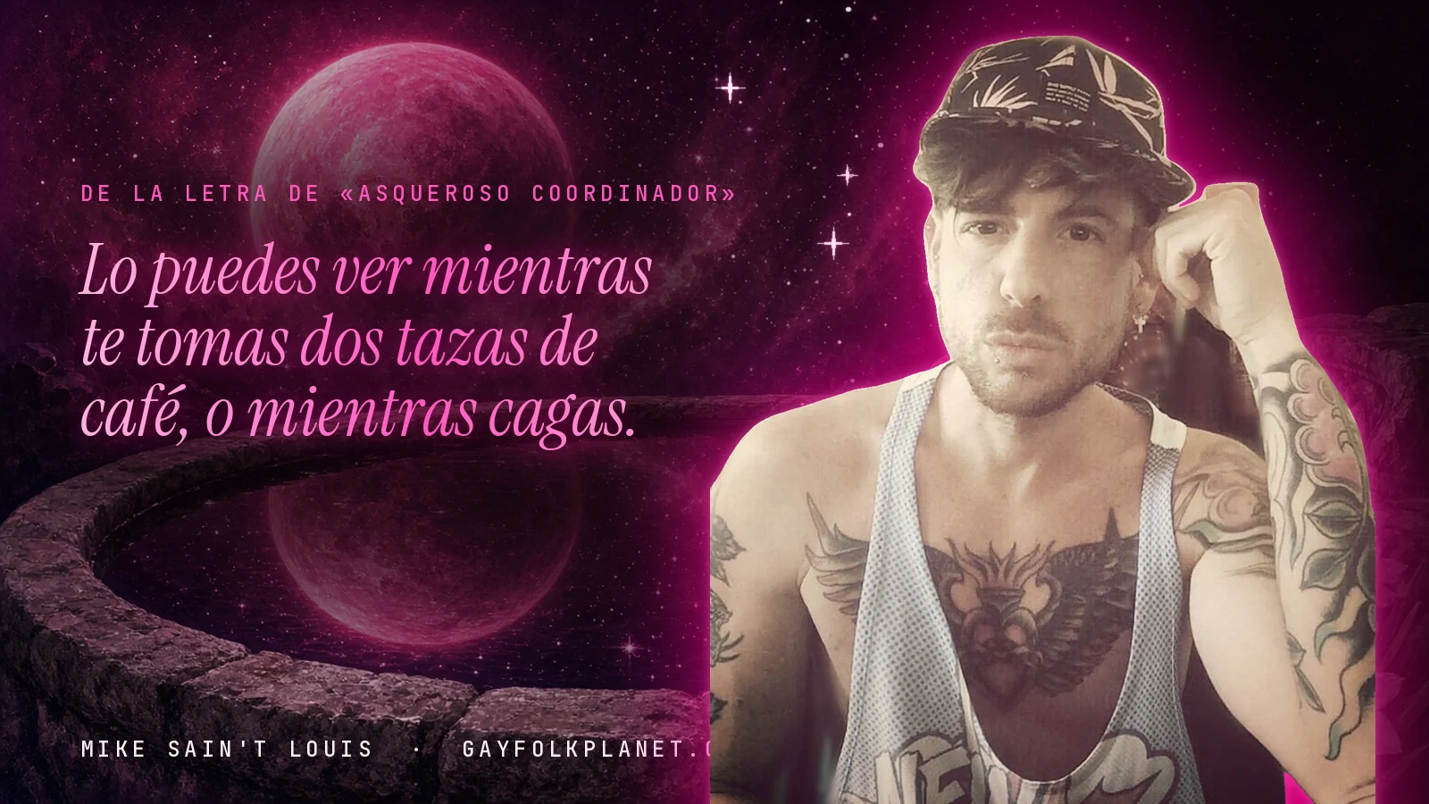 Mike Sain't Louis junto a una fuente que refleja un planeta magenta, con el verso «Lo puedes ver mientras te tomas dos tazas de café, o mientras cagas.» de «Asqueroso coordinador»