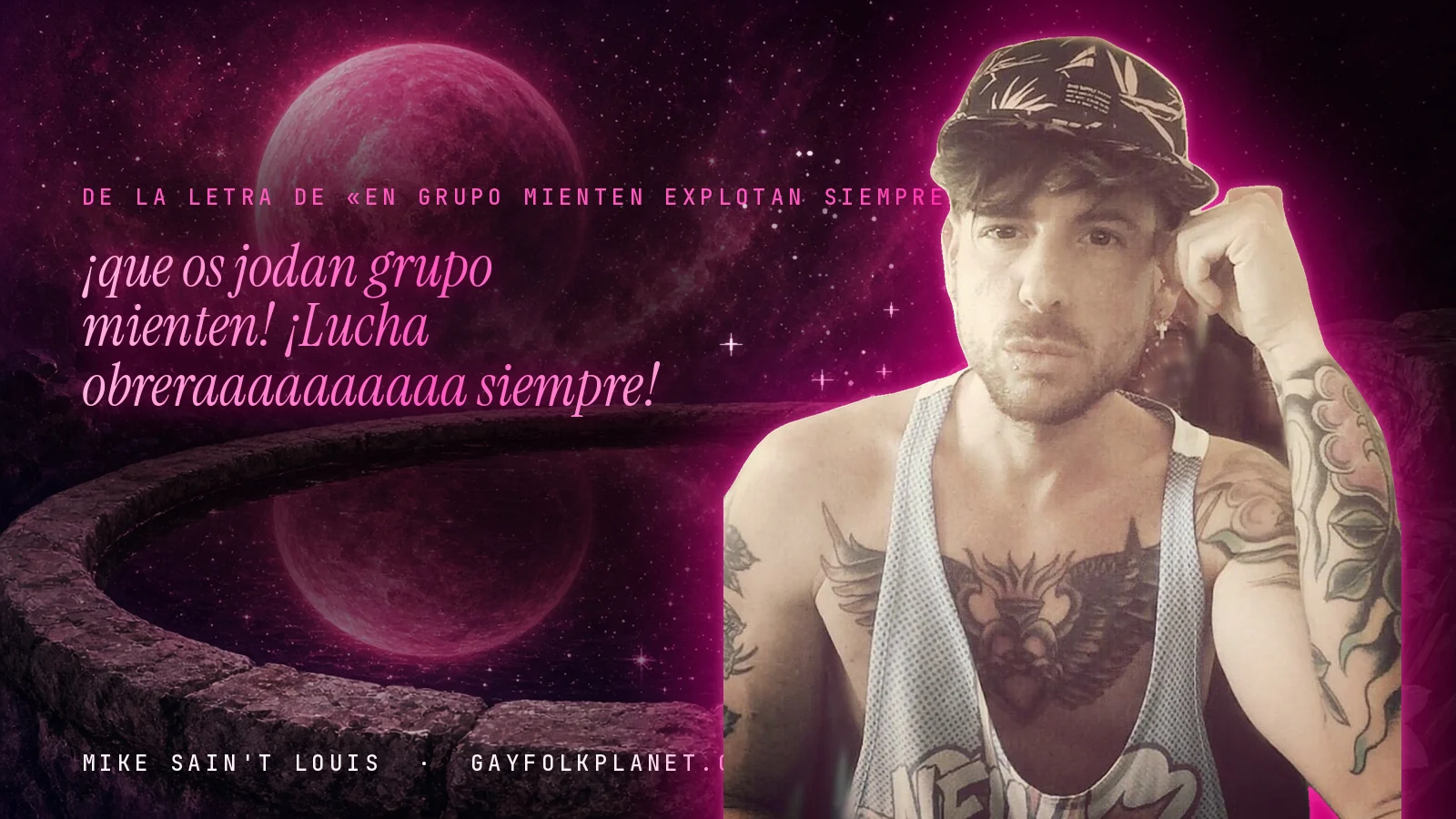 Mike Sain't Louis junto a una fuente que refleja un planeta magenta, con el verso «¡que os jodan grupo mienten! ¡Lucha obreraaaaaaaaaa siempre!» de «En grupo mienten explotan siempre»