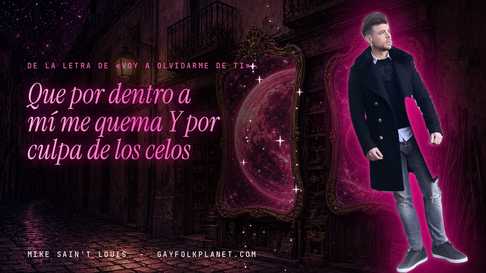 Mike Sain't Louis en un callejón nocturno con espejos de feria y un planeta magenta, con el verso «Que por dentro a mí me quema Y por culpa de los celos» de «Voy a olvidarme de ti»