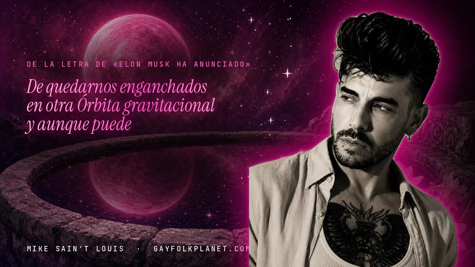Mike Sain't Louis junto a una fuente que refleja un planeta magenta, con el verso «De quedarnos enganchados en otra Órbita gravitacional y aunque puede» de «Elon Musk ha anunciado»