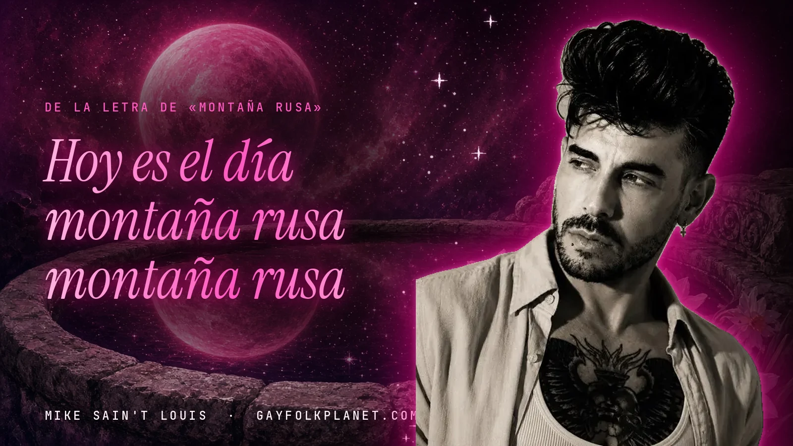 Mike Sain't Louis en blanco y negro, con camisa abierta y un tatuaje en el pecho, ante un planeta rosa y un brocal de piedra, junto a los versos «Hoy es el día montaña rusa» y «montaña rusa»