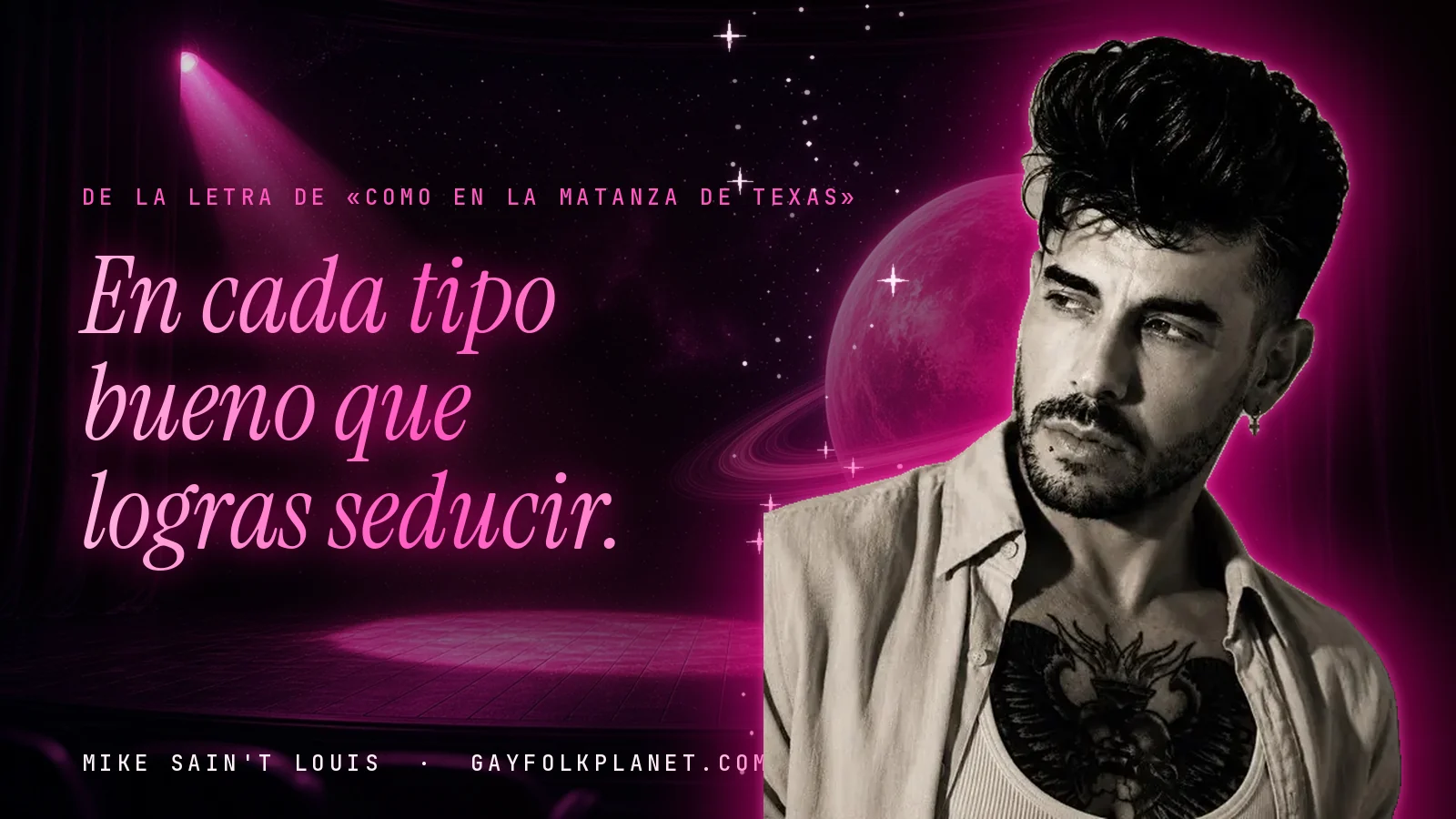 Mike Sain't Louis en un escenario con foco rosa y un planeta con anillos, con el verso «En cada tipo bueno que logras seducir.» de «Como en la matanza de Texas»