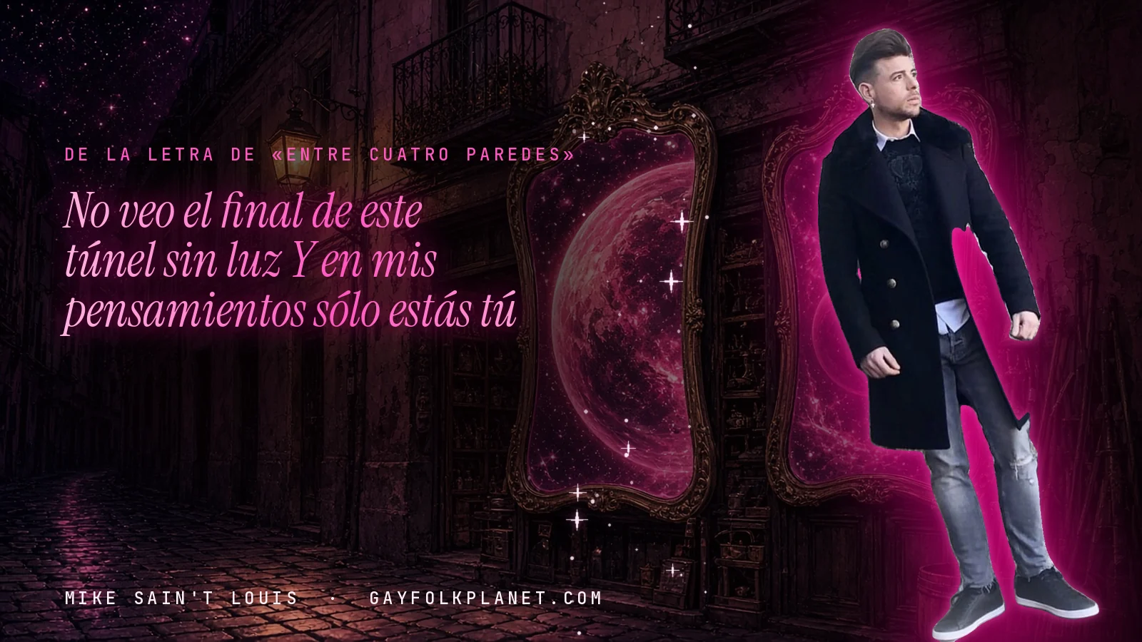 Mike Sain't Louis en un callejón nocturno con espejos de feria y un planeta magenta, con el verso «No veo el final de este túnel sin luz Y en mis pensamientos sólo estás tú» de «Entre cuatro paredes»