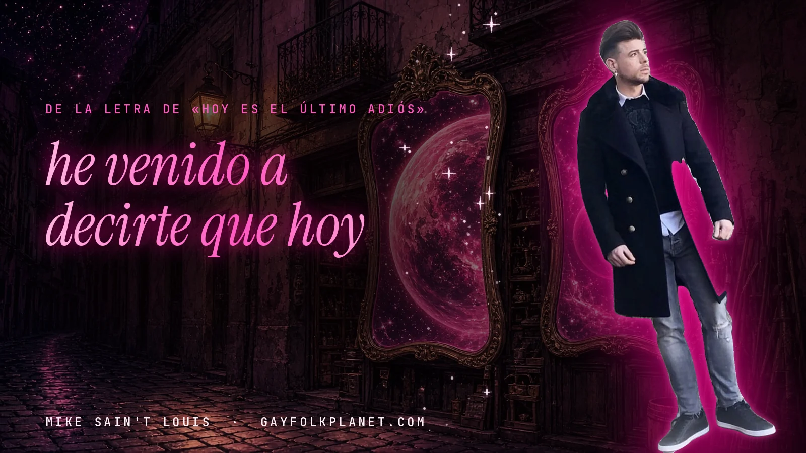 Mike Sain't Louis en un callejón nocturno con espejos de feria y un planeta magenta, con el verso «he venido a decirte que hoy» de «Hoy es el último adiós»