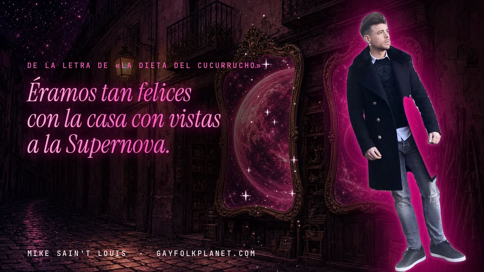Mike Sain't Louis en un callejón nocturno con espejos de feria y un planeta magenta, con el verso «Éramos tan felices con la casa con vistas a la Supernova.» de «La dieta del cucurrucho»