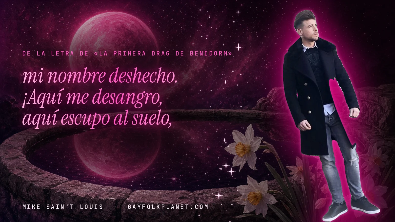 Mike Sain't Louis junto a una fuente que refleja un planeta magenta, con el verso «mi nombre deshecho. ¡Aquí me desangro, aquí escupo al suelo,» de «La Primera Drag de Benidorm»