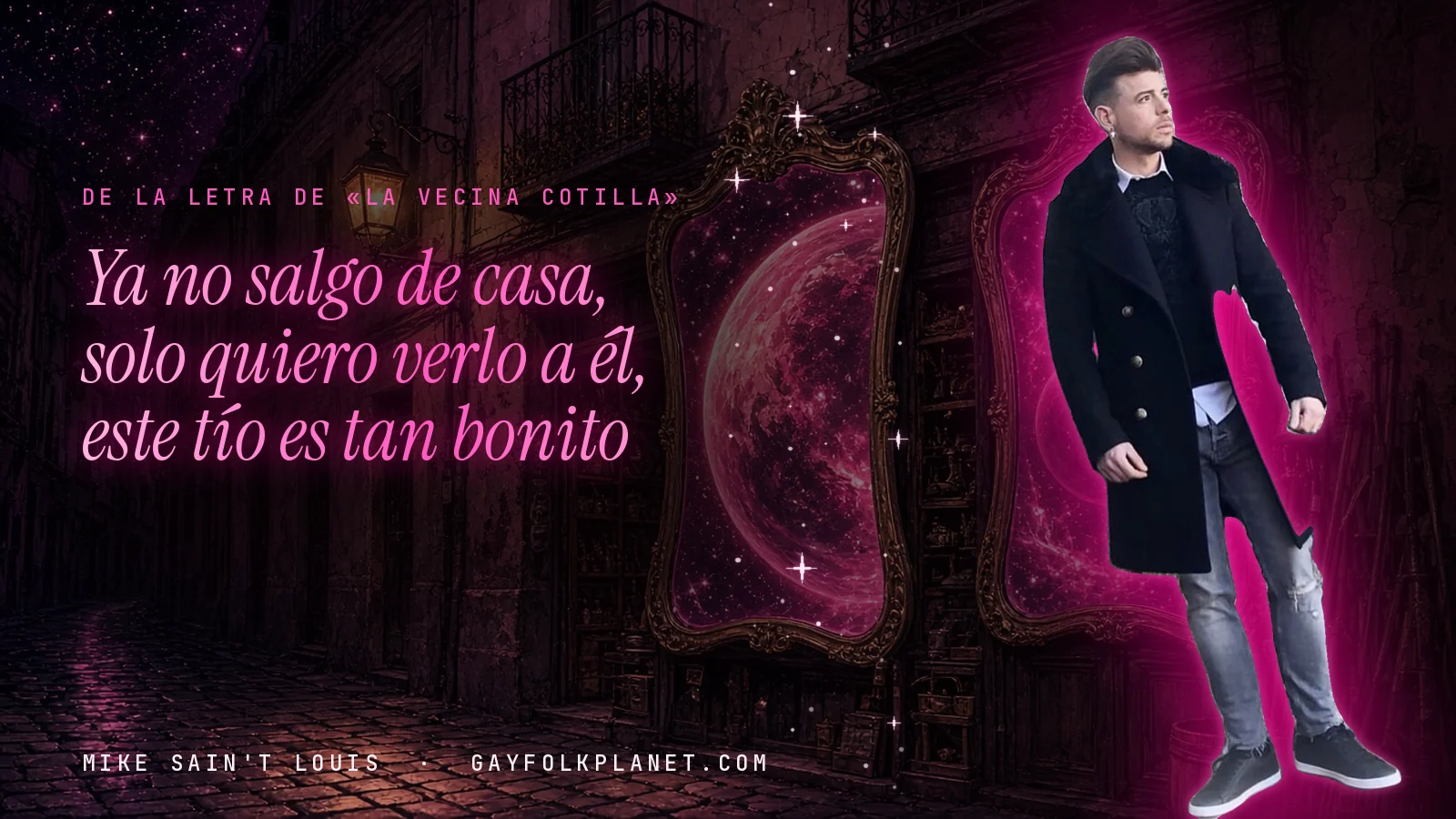 Mike Sain't Louis en un callejón nocturno con espejos de feria y un planeta magenta, con el verso «Ya no salgo de casa, solo quiero verlo a él, este tío es tan bonito» de «La Vecina Cotilla»