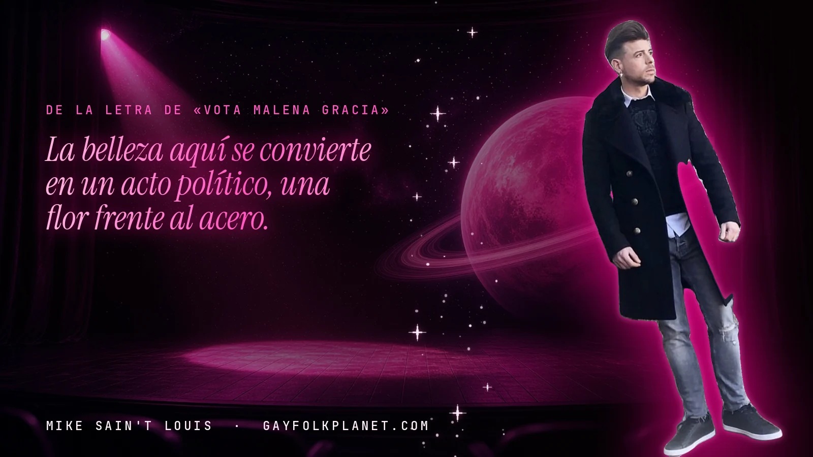 Mike Sain't Louis en un escenario con foco rosa y un planeta con anillos, con el verso «La belleza aquí se convierte en un acto político, una flor frente al acero.» de «Vota Malena Gracia»