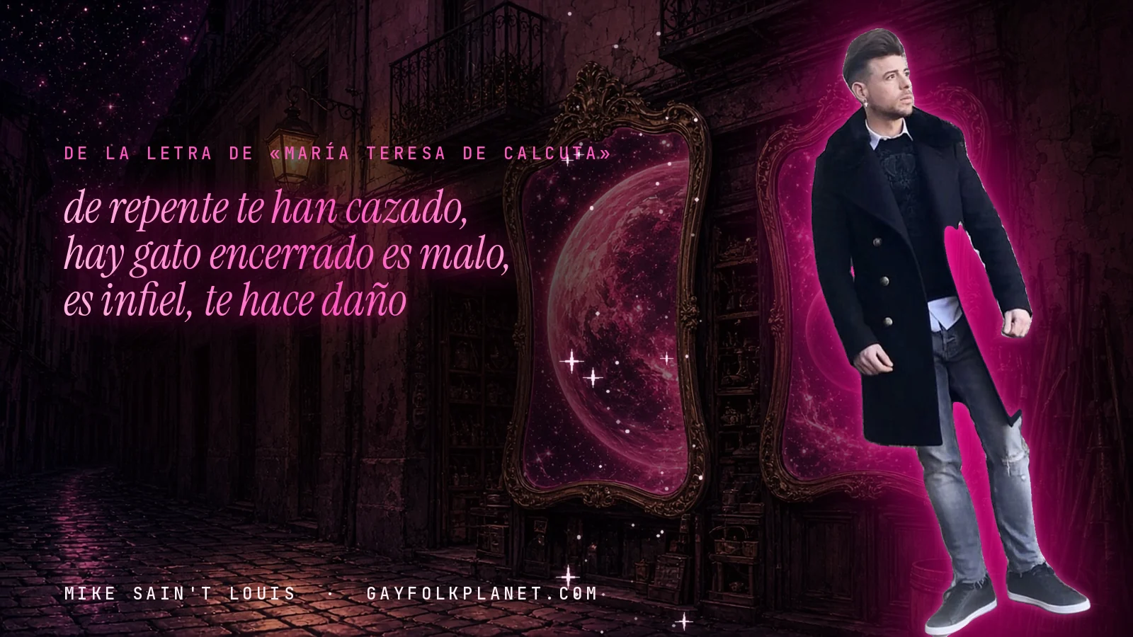 Mike Sain't Louis en un callejón nocturno con espejos de feria y un planeta magenta, con el verso «de repente te han cazado, hay gato encerrado es malo, es infiel, te hace daño» de «María Teresa de Calcuta»