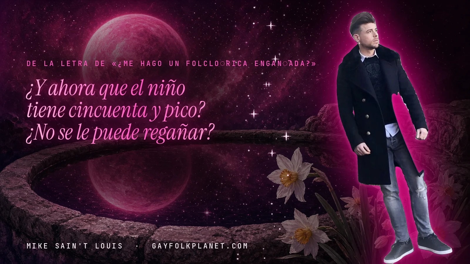 Mike Sain't Louis junto a una fuente que refleja un planeta magenta, con el verso «¿Y ahora que el niño tiene cincuenta y pico? ¿No se le puede regañar?» de «¿Me Hago un FolclóRica EngañAda?»