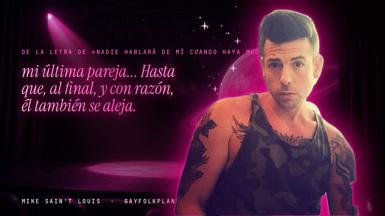 Mike Sain't Louis en un escenario con foco rosa y un planeta con anillos, con el verso «mi última pareja... Hasta que, al final, y con razón, él también se aleja.» de «Nadie hablará de mí cuando haya muerto»