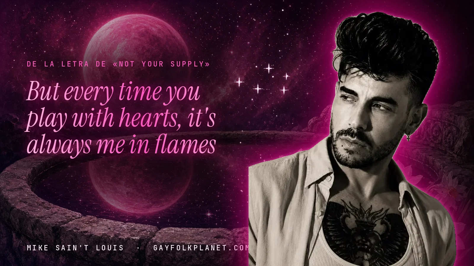 Mike Sain't Louis junto a una fuente que refleja un planeta magenta, con el verso «But every time you play with hearts, it's always me in flames» de «Not Your Supply»