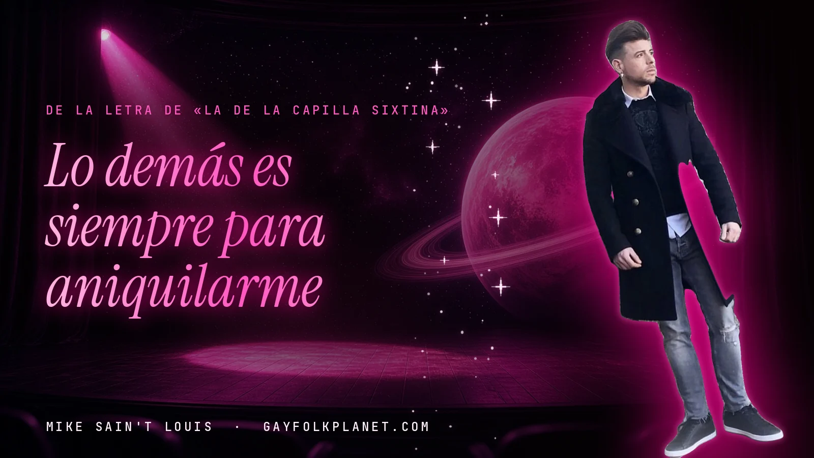 Mike Sain't Louis en un escenario con foco rosa y un planeta con anillos, con el verso «Lo demás es siempre para aniquilarme» de «La de la capilla sixtina»