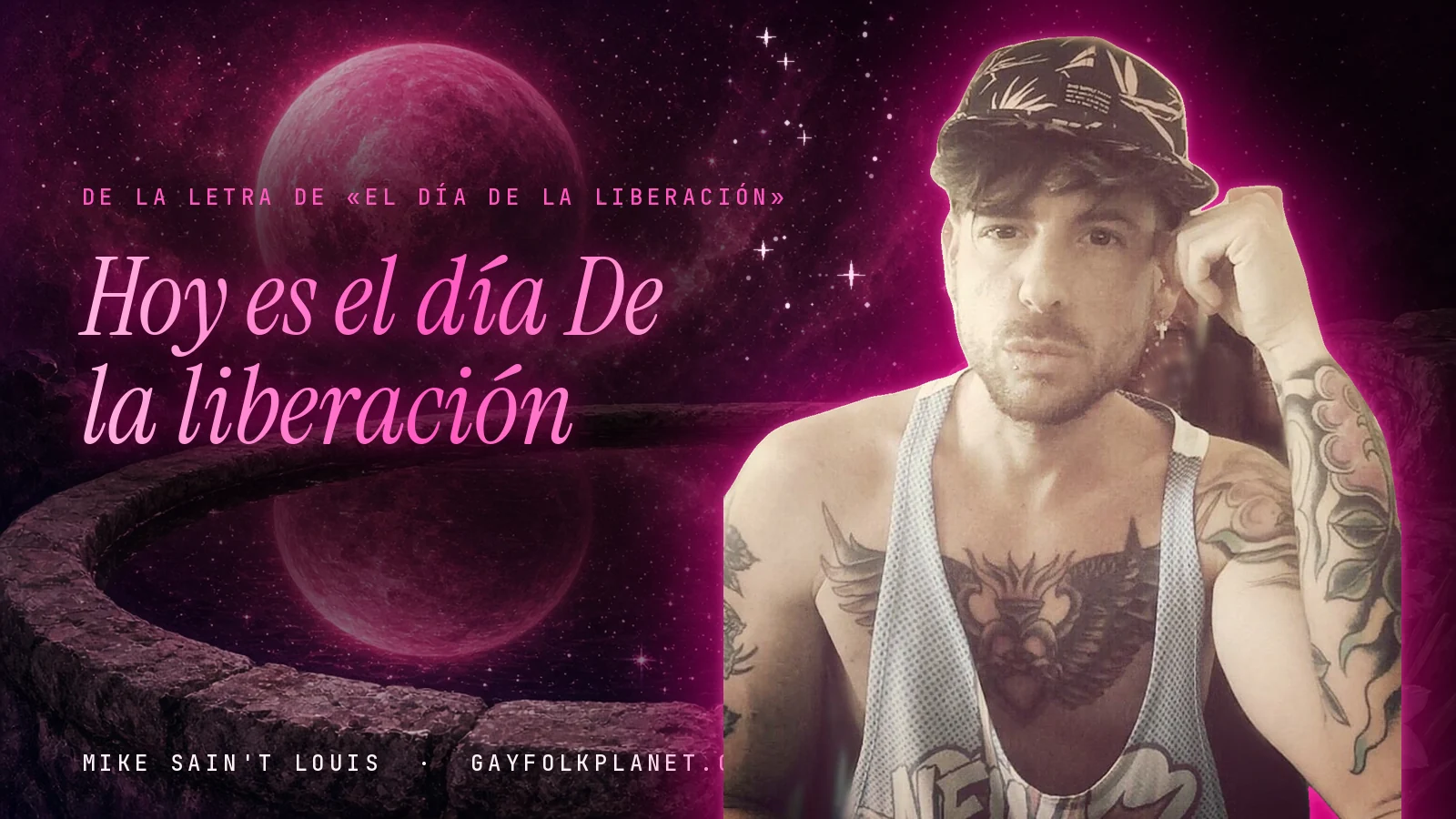 Mike Sain't Louis con gorra estampada, la mano en la cabeza y camiseta blanca de tirantes que deja ver un tatuaje en el pecho, junto a un brocal de piedra que refleja un planeta magenta, con los versos «Hoy es el día» y «De la liberación»