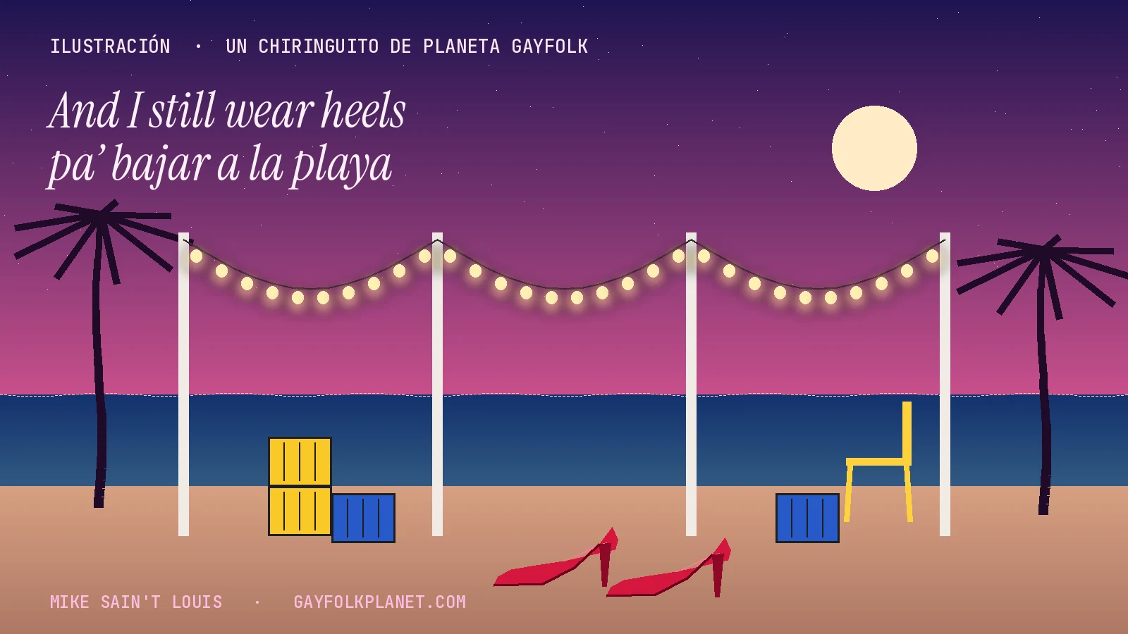 Ilustración sin personas de un chiringuito de Planeta Gayfolk al anochecer: postes blancos con guirnaldas de bombillas, cajas amarillas y azules, una silla amarilla, dos palmeras, la luna sobre el mar y unos zapatos de tacón rojos en la arena, con el verso «And I still wear heels pa’ bajar a la playa»