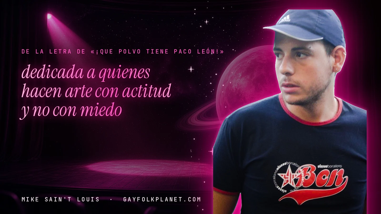 Mike Sain't Louis en un escenario con foco rosa y un planeta con anillos, con el verso «dedicada a quienes hacen arte con actitud y no con miedo» de «¡Que Polvo Tiene Paco León!»