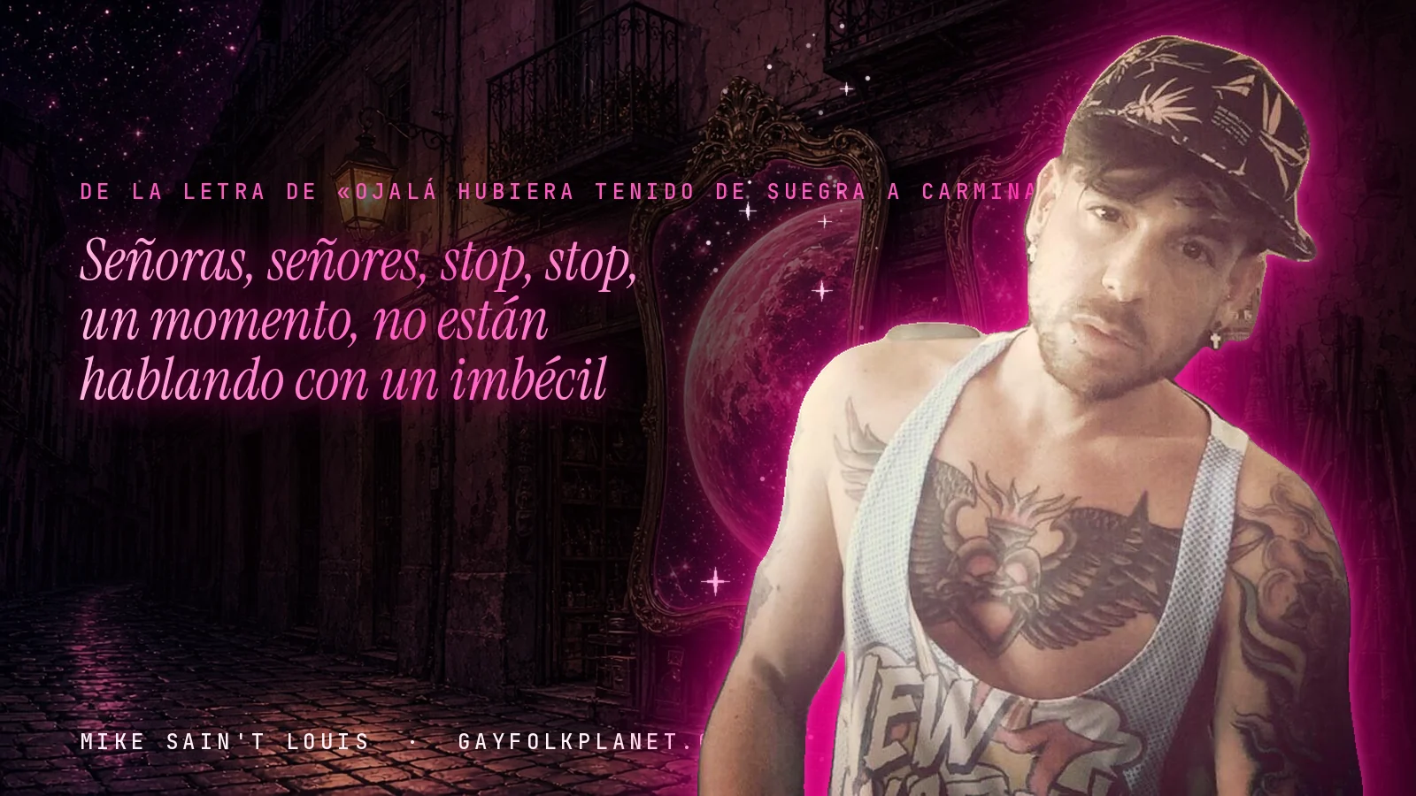 Mike Sain't Louis en un callejón nocturno con espejos de feria y un planeta magenta, con el verso «Señoras, señores, stop, stop, un momento, no están hablando con un imbécil» de «Ojalá hubiera tenido de suegra a Carmina Barrios»