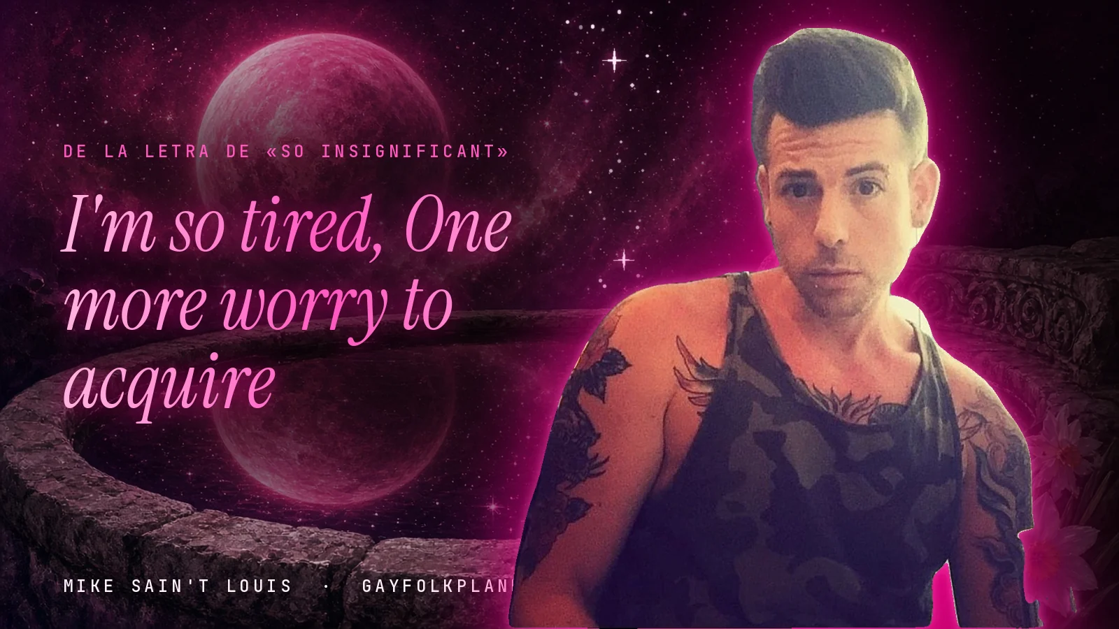 Mike Sain't Louis junto a una fuente que refleja un planeta magenta, con el verso «I'm so tired, One more worry to acquire» de «So Insignificant»