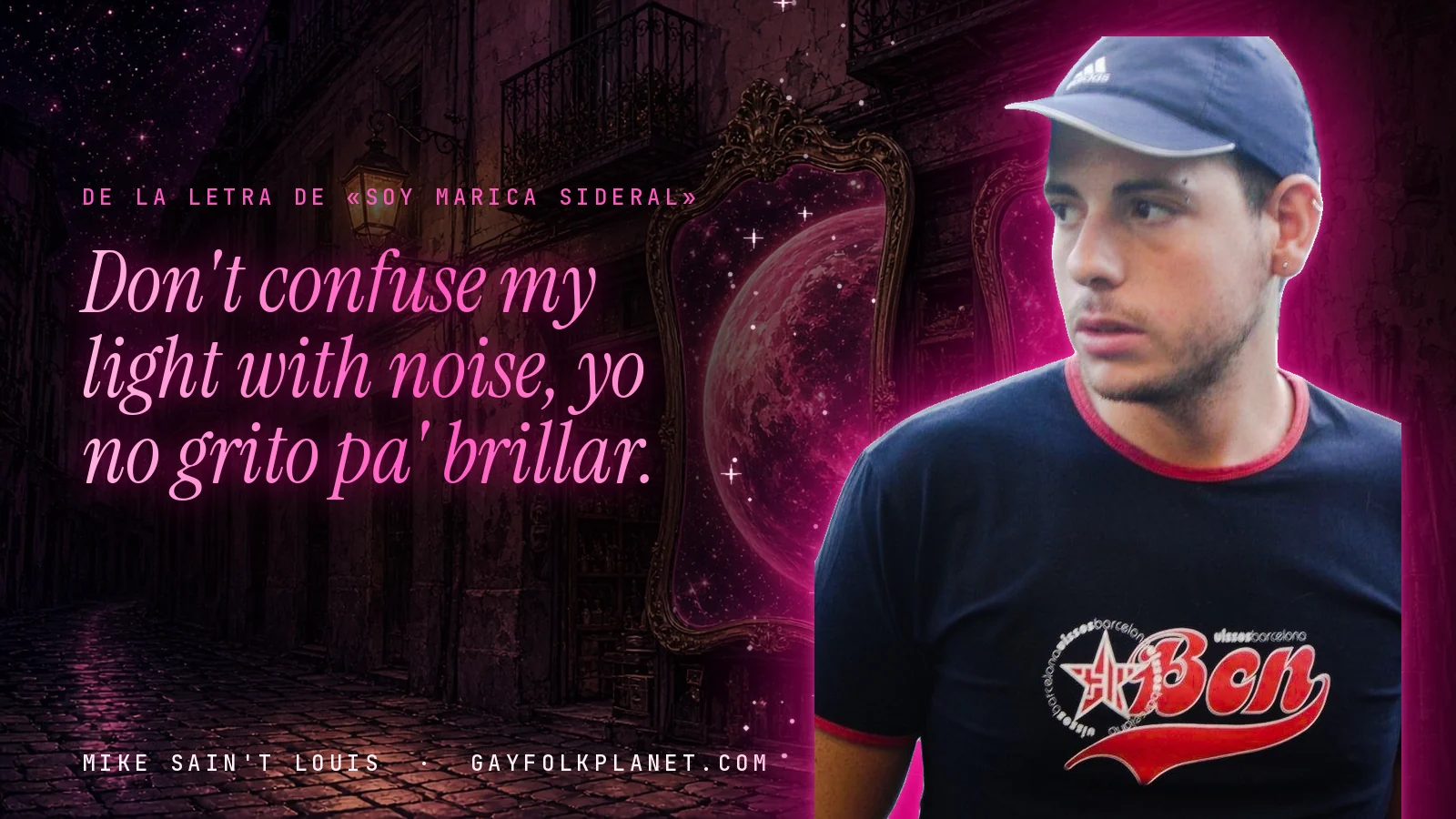 Mike Sain't Louis en un callejón nocturno con espejos de feria y un planeta magenta, con el verso «Don't confuse my light with noise, yo no grito pa' brillar.» de «Soy marica sideral»