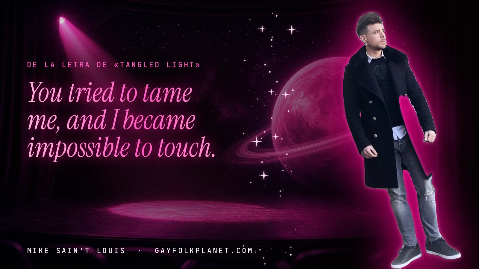 Mike Sain't Louis en un escenario con foco rosa y un planeta con anillos, con el verso «You tried to tame me, and I became impossible to touch.» de «Tangled Light»