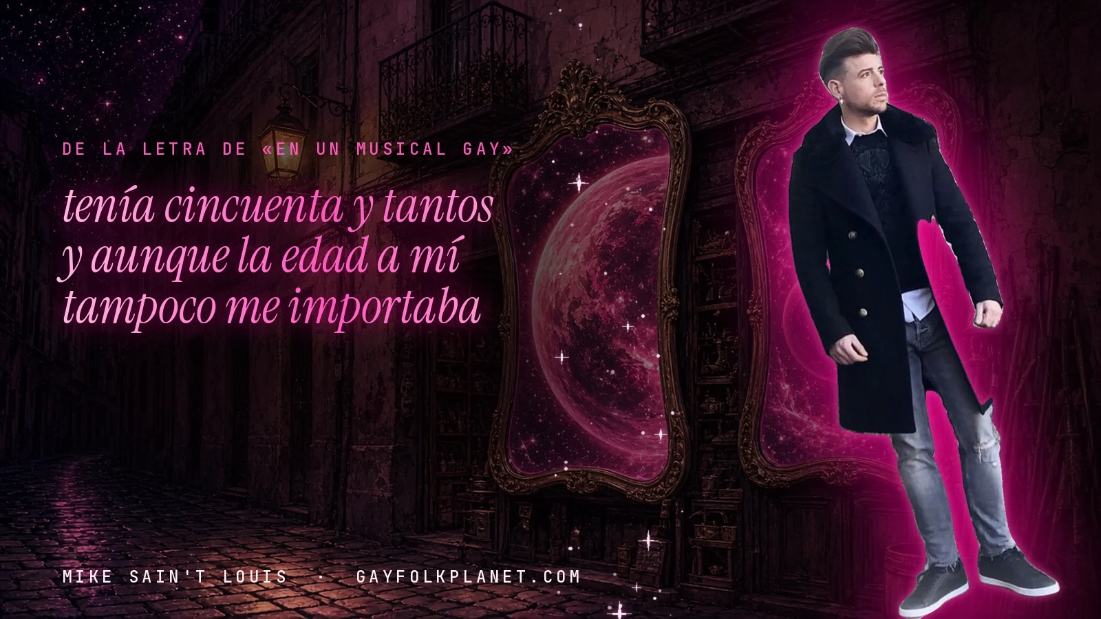 Mike Sain't Louis en un callejón nocturno con espejos de feria y un planeta magenta, con el verso «tenía cincuenta y tantos y aunque la edad a mí tampoco me importaba» de «En un musical gay»