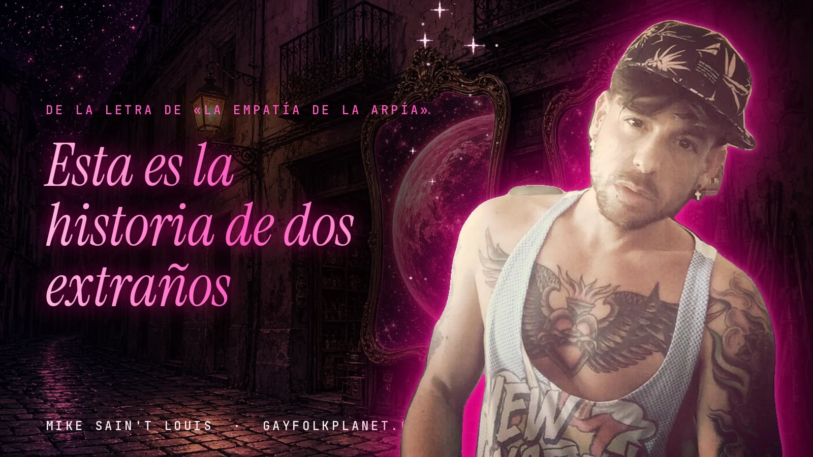 Mike Sain't Louis con gorra estampada, camiseta de tirantes y tatuajes en un callejón nocturno de piedra con un espejo y un planeta magenta, junto al verso «Esta es la historia de dos extraños» de «La empatía de la arpía»