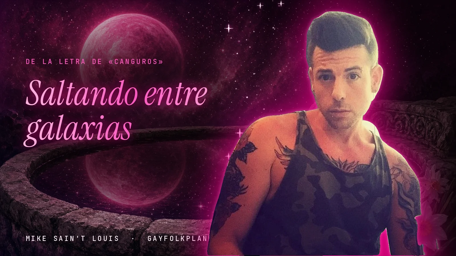 Mike Sain't Louis con camiseta de tirantes de camuflaje y tatuajes en los brazos, junto a un brocal de piedra con un planeta rosa reflejado, al lado del verso «Saltando entre galaxias» de «Canguros»