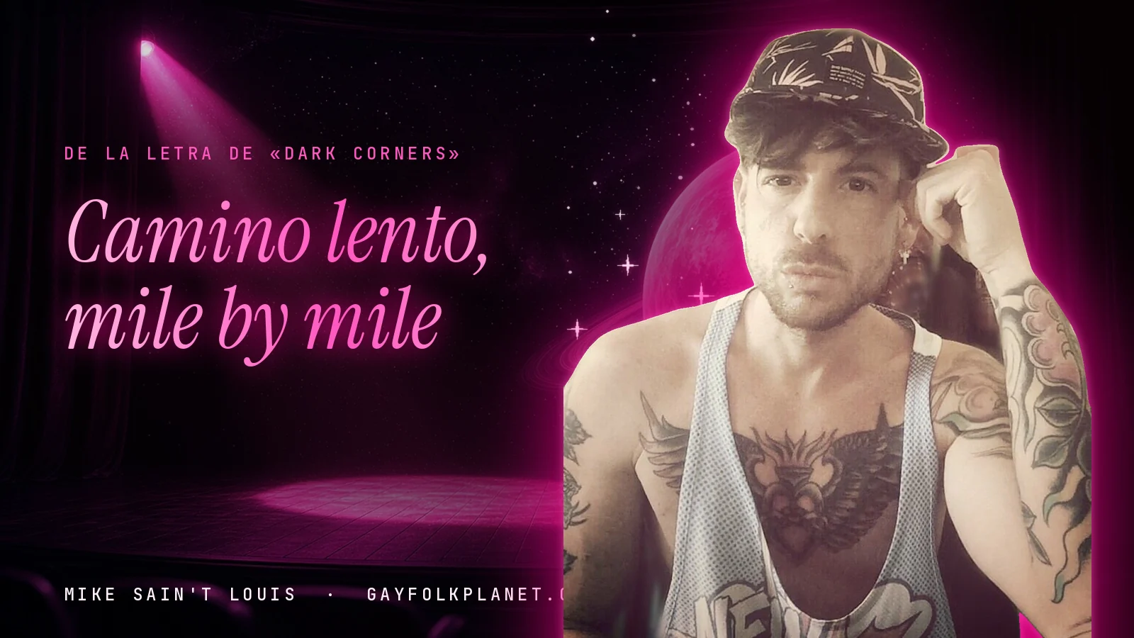 Mike Sain't Louis con gorra estampada, camiseta de tirantes blanca y brazos tatuados, la mano apoyada en la sien, ante un escenario con un foco rosa, junto al verso «Camino lento, mile by mile» de «Dark Corners»