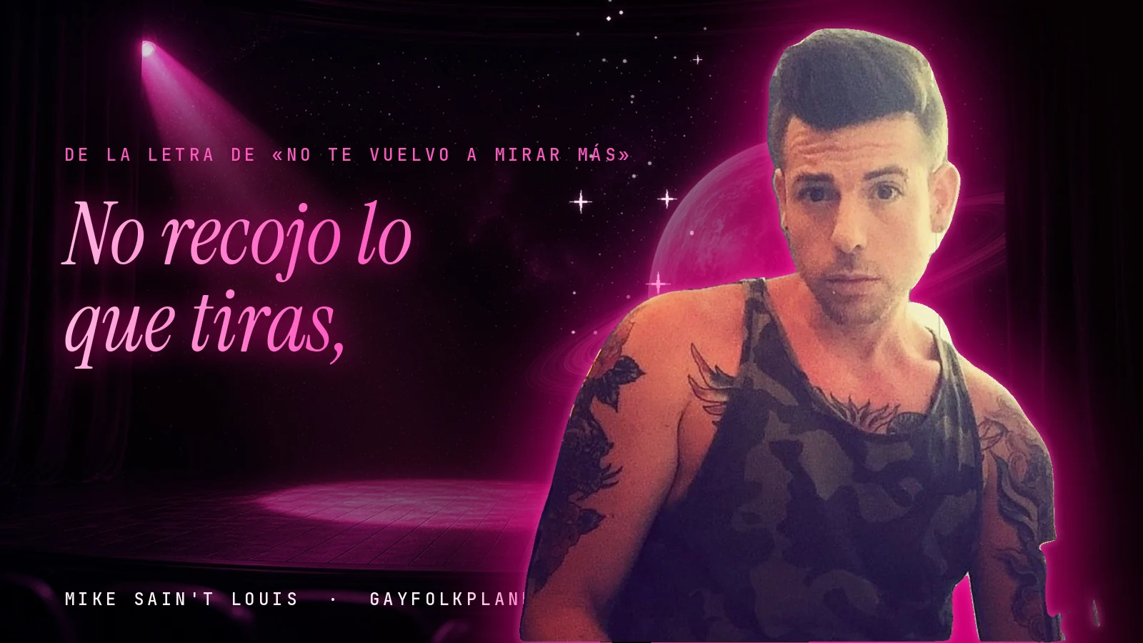 Foto real de Mike Sain't Louis en un decorado del Planeta Gayfolk, junto al verso «No recojo lo que tiras,» de «No te vuelvo a mirar más»