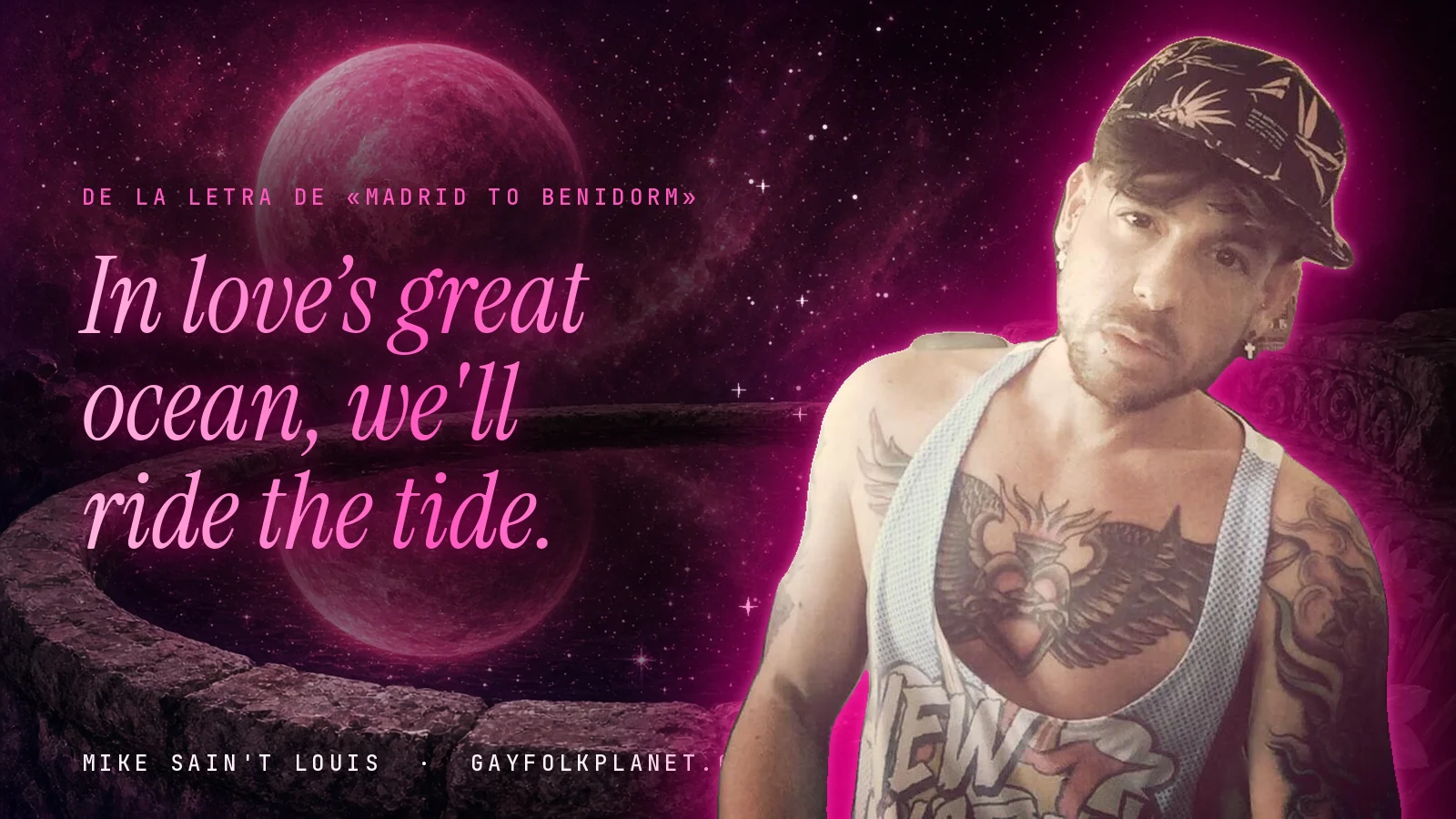Mike Sain't Louis con gorra junto a un brocal de piedra con un planeta rosa reflejado, al lado del verso «In love’s great ocean, we'll ride the tide.» de «Madrid to Benidorm»