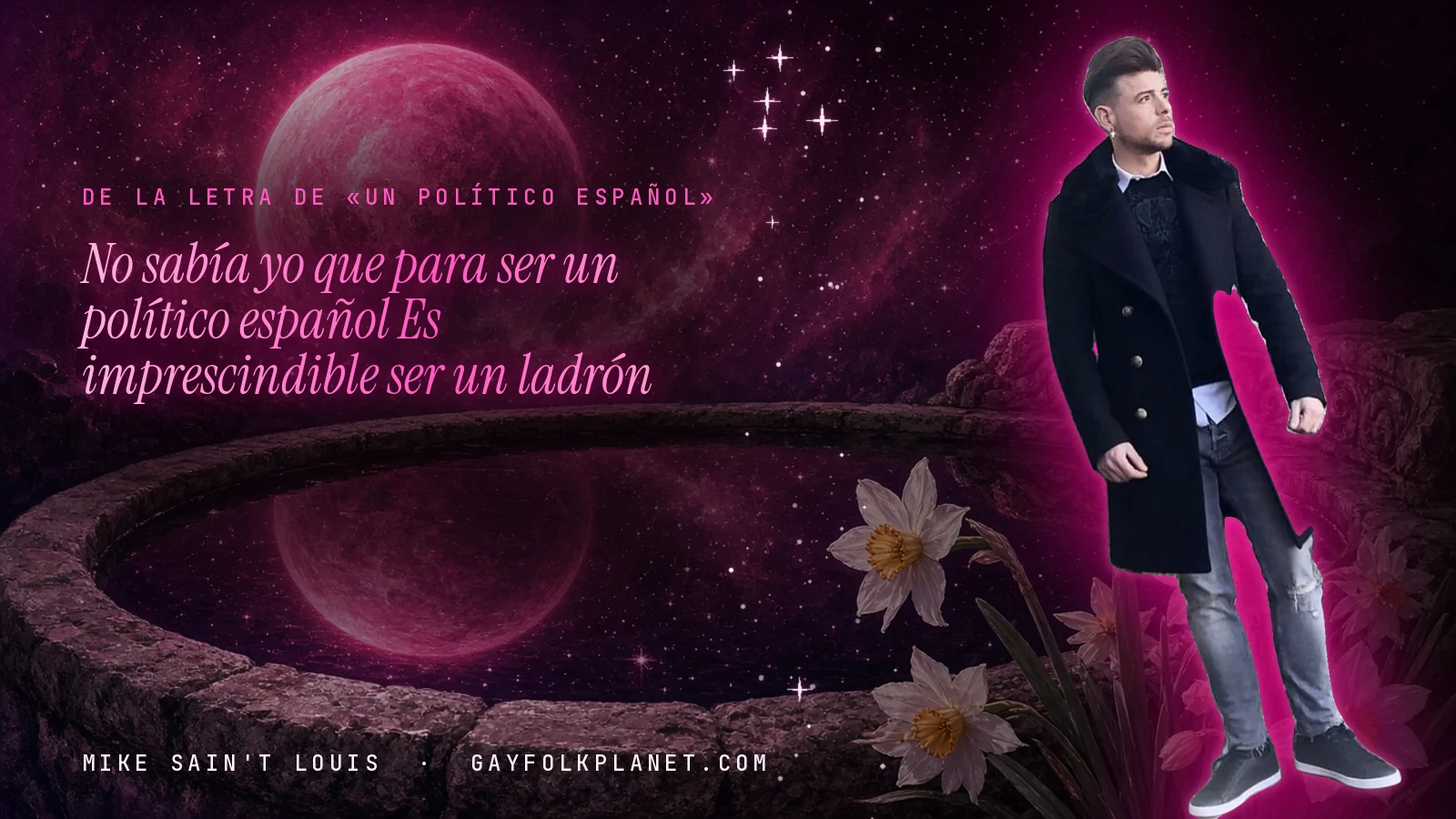 Mike Sain't Louis junto a una fuente que refleja un planeta magenta, con el verso «No sabía yo que para ser un político español Es imprescindible ser un ladrón» de «UN político español»