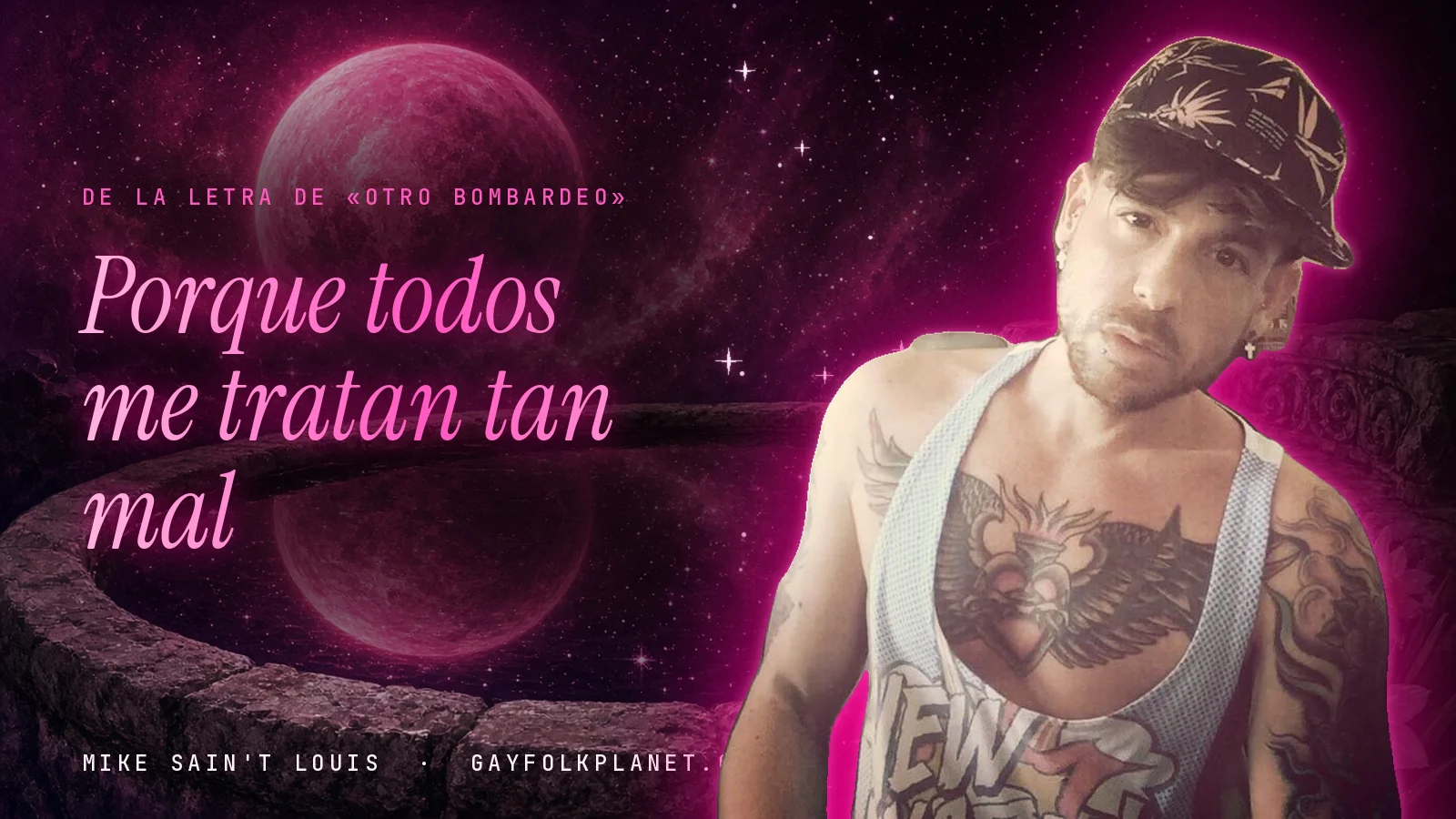Mike Sain't Louis con gorra estampada y camiseta de tirantes junto a un brocal de piedra con un planeta rosa reflejado, al lado del verso «Porque todos me tratan tan mal» de «Otro bombardeo»