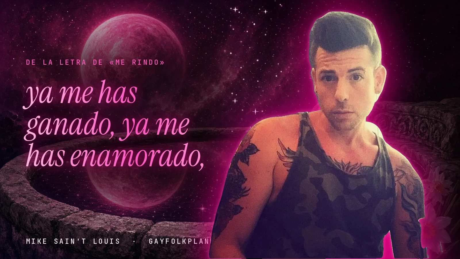 Mike Sain't Louis con camiseta de tirantes de camuflaje y tatuajes en los brazos, junto a un brocal de piedra con un planeta rosa reflejado, al lado del verso «ya me has ganado, ya me has enamorado,» de «Me rindo»