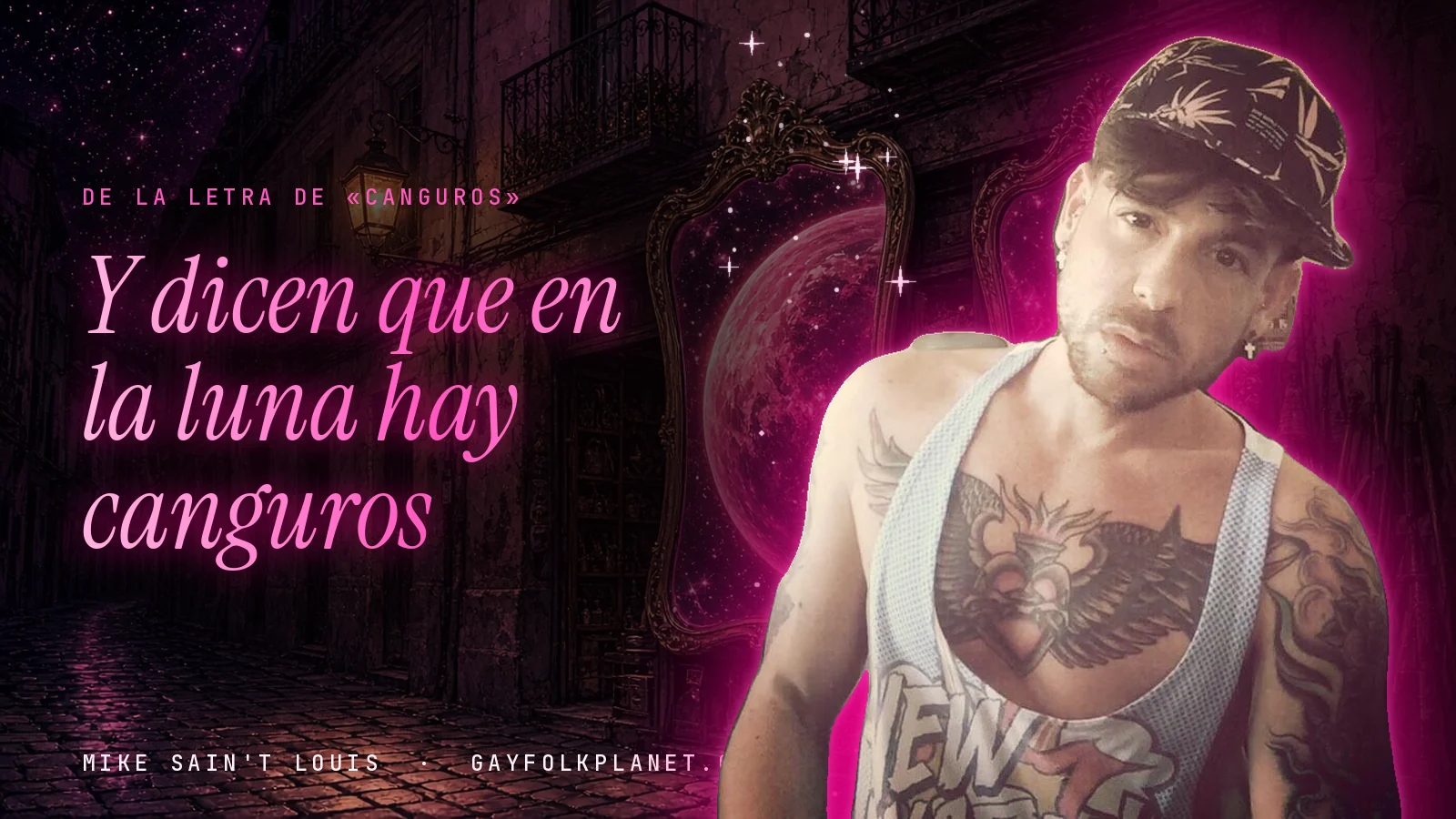 Mike Sain't Louis con gorra estampada y camiseta de tirantes en un callejón nocturno de piedra con espejos dorados y un planeta rosa, junto al verso «Y dicen que en la luna hay canguros» de «Canguros»
