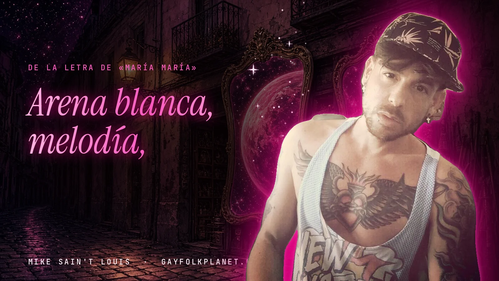 Mike Sain't Louis con gorra y camiseta de tirantes en un callejón nocturno con un espejo de marco dorado y un planeta magenta, junto al verso «Arena blanca, melodía,» de «María María»