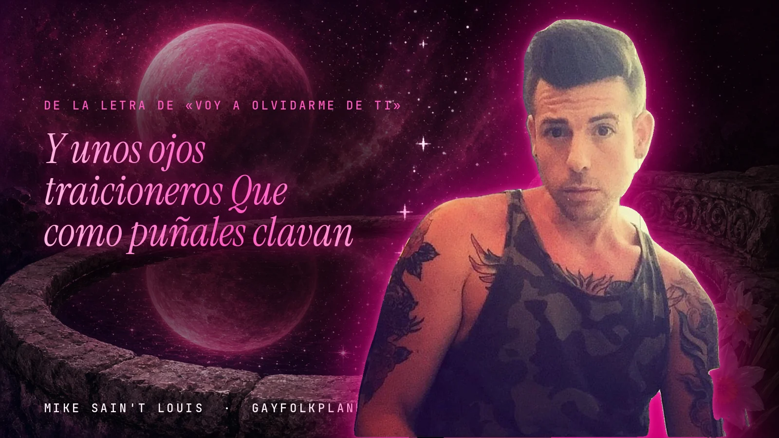 Mike Sain't Louis junto a una fuente que refleja un planeta magenta, con el verso «Y unos ojos traicioneros Que como puñales clavan» de «Voy a Olvidarme De Ti»
