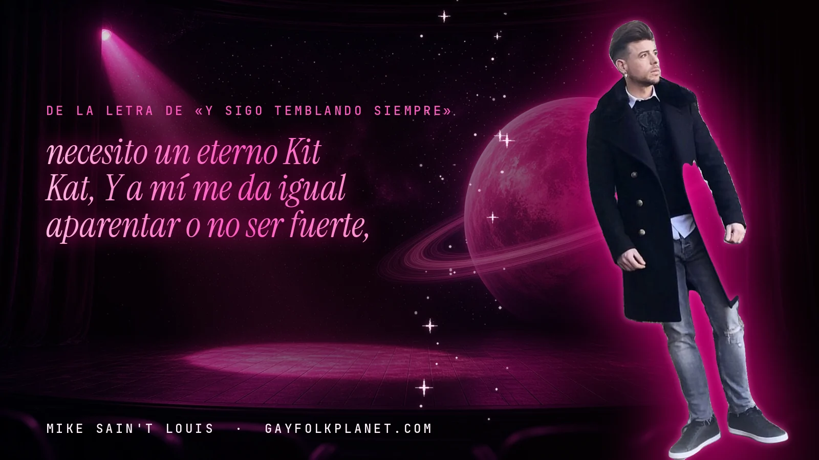 Mike Sain't Louis en un escenario con foco rosa y un planeta con anillos, con el verso «necesito un eterno Kit Kat, Y a mí me da igual aparentar o no ser fuerte,» de «Y sigo temblando siempre»